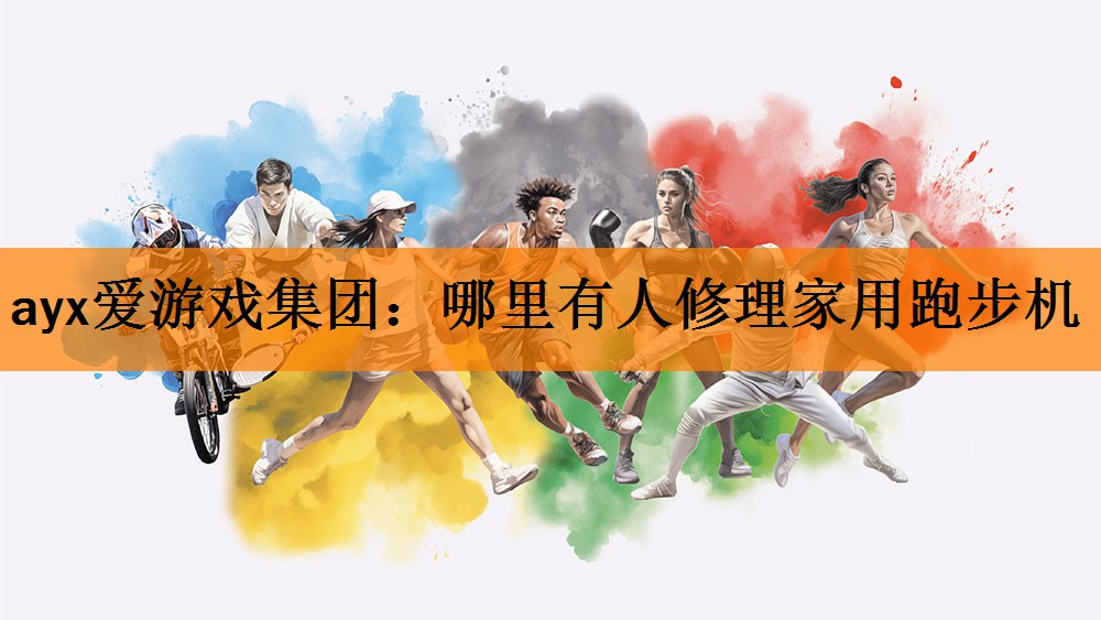 <strong>ayx爱游戏集团：哪里有人修理家用跑步机</strong>